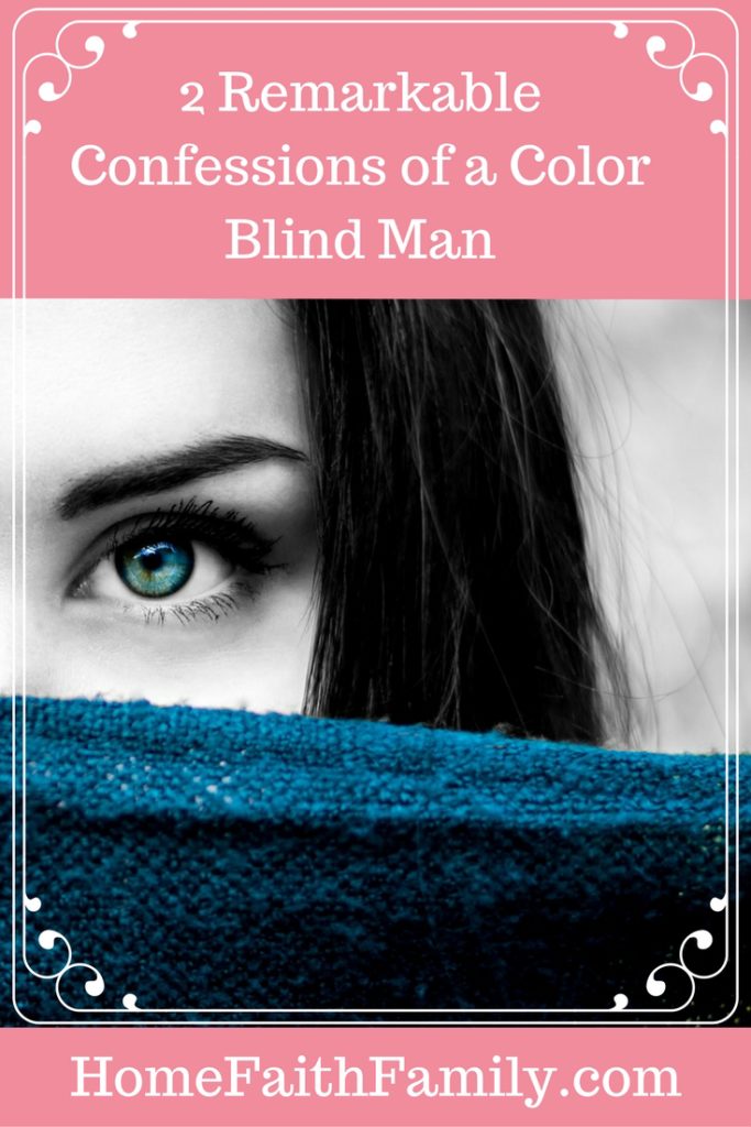 2 Remarkable Confessions of a Color Blind Man | My husband gave 2 remarkable confessions as a color blind man after seeing color for the first time. These confessions will help build up your faith in God. Click to read.