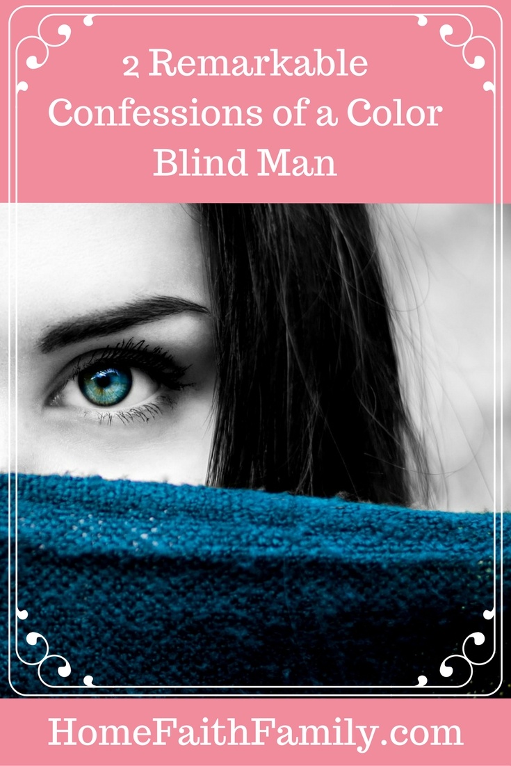 My husband gave 2 remarkable confessions as a color blind man after seeing color for the first time. These confessions will help build up your faith in God. Click to read.