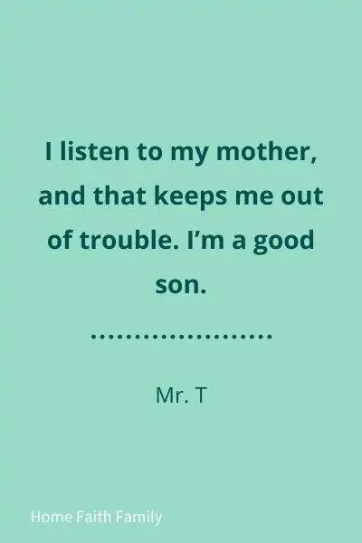 Quote by Mr. T and him being a good son for his mom.