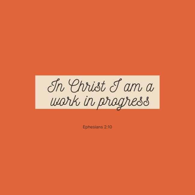 In Christ I am a work in progress.
